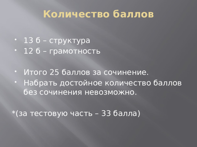 Количество баллов 13 б – структура 12 б – грамотность Итого 25 баллов за сочинение. Набрать достойное количество баллов без сочинения невозможно. *(за тестовую часть – 33 балла) 