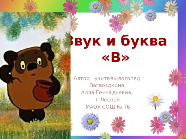 Звук и буква «В» Автор: учитель-логопед Загвоздкина Алла Геннадьевна, г.Лесной МАОУ СОШ № 76  