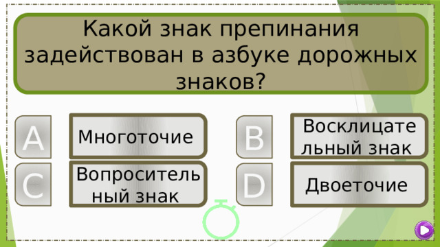 Какой знак препинания задействован в азбуке дорожных знаков? Восклицательный знак Многоточие B A Вопросительный знак C Двоеточие D 