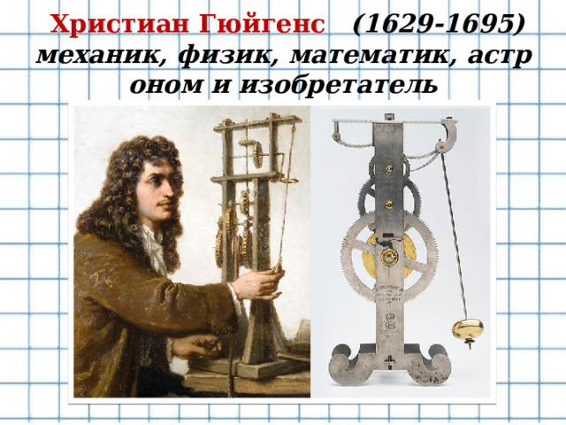  Христиан Гюйгенс    (1629-1695)  механик, физик, математик, астроном и изобретатель 