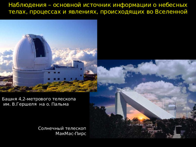 Наблюдения – основной источник информации о небесных телах, процессах и явлениях, происходящих во Вселенной Башня 4,2-метрового телескопа   им. В.Гершеля  на о. Пальма Солнечный телескоп  МакМас-Пирс 