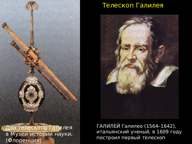 Телескоп Галилея ГАЛИЛЕЙ Галилео (1564–1642), итальянский ученый, в 1609 году построил первый телескоп Два телескопа Галилея в Музеи истории науки, (Флоренция) 