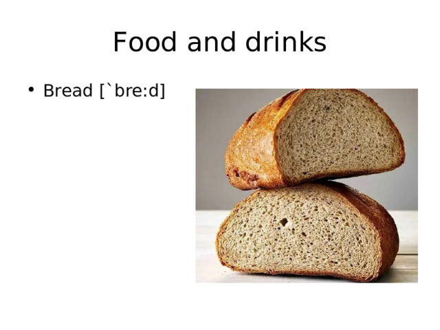 Food and drinks Bread [`bre:d] 