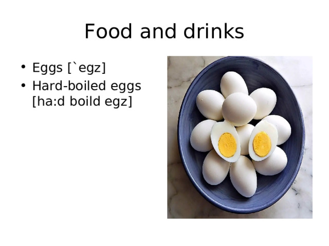 Food and drinks Eggs [`egz] Hard-boiled eggs [ha:d boild egz] 