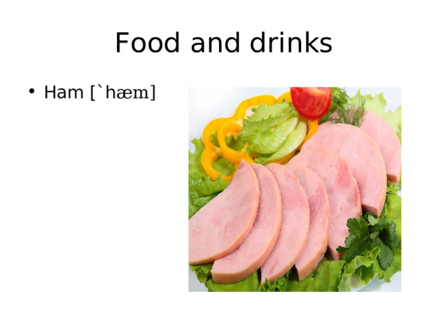 Food and drinks Ham [`h æm] 
