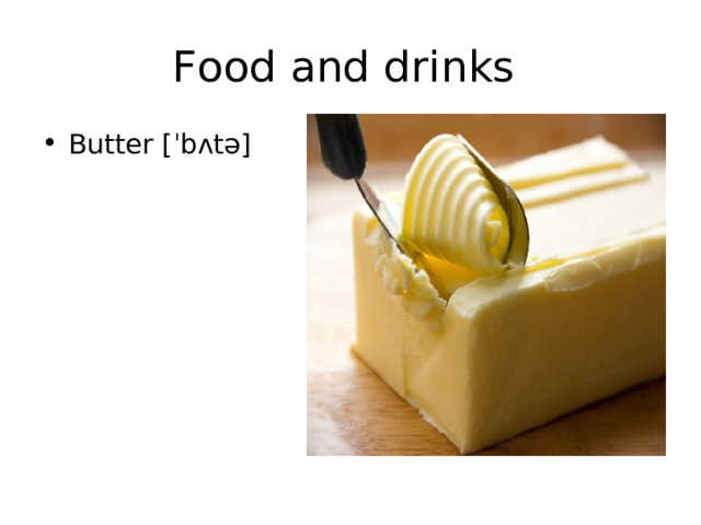 Food and drinks Butter [ ˈbʌtə] 