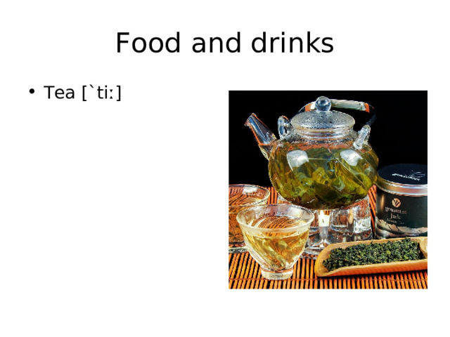 Food and drinks Tea [` tiː] 