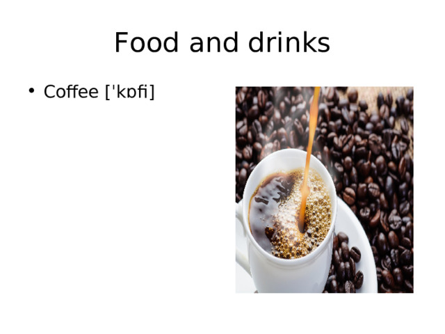 Food and drinks Coffee [ ˈkɒfi] 