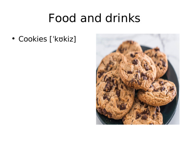 Food and drinks Cookies [ ˈkʊkiz] 
