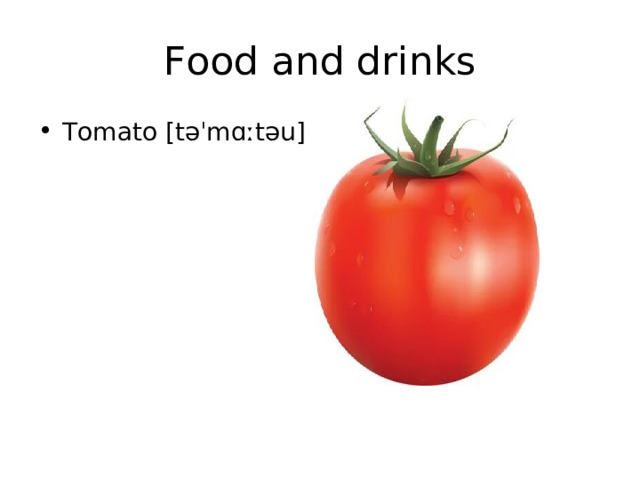 Food and drinks Tomato [ təˈmɑːtəu] 