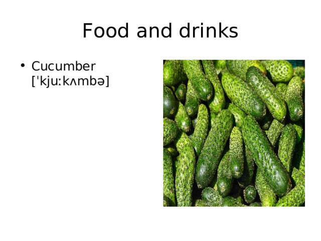 Food and drinks Cucumber [ ˈkjuːkʌmbə] 