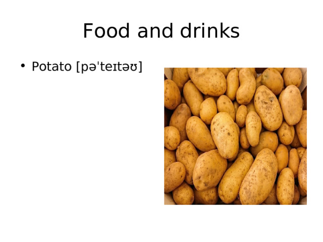 Food and drinks Potato [ pəˈteɪtəʊ] 