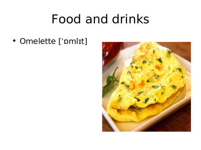 Food and drinks Omelette [ ˈɒmlɪt] 
