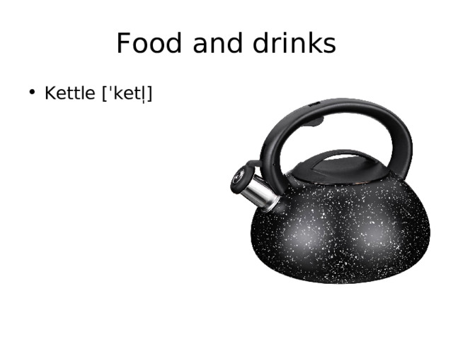 Food and drinks Kettle [ ˈketl̩] 