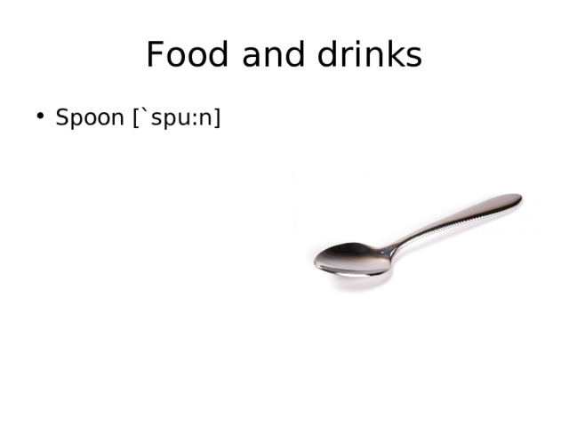 Food and drinks Spoon [`spu:n] 