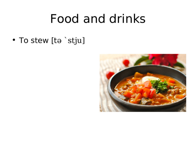 Food and drinks To stew [t ә `stju] 