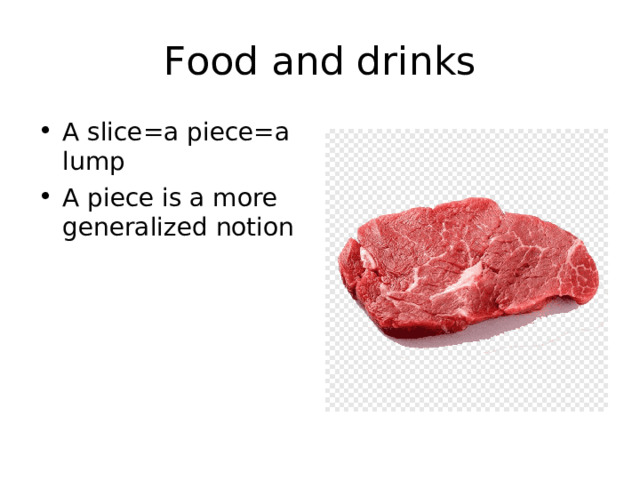 Food and drinks A slice=a piece=a lump A piece is a more generalized notion 