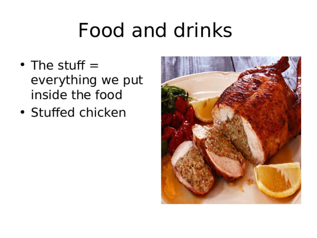 Food and drinks The stuff = everything we put inside the food Stuffed chicken 
