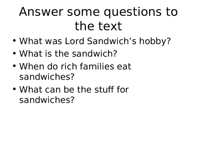 Answer some questions to the text What was Lord Sandwich’s hobby? What is the sandwich? When do rich families eat sandwiches? What can be the stuff for sandwiches? 