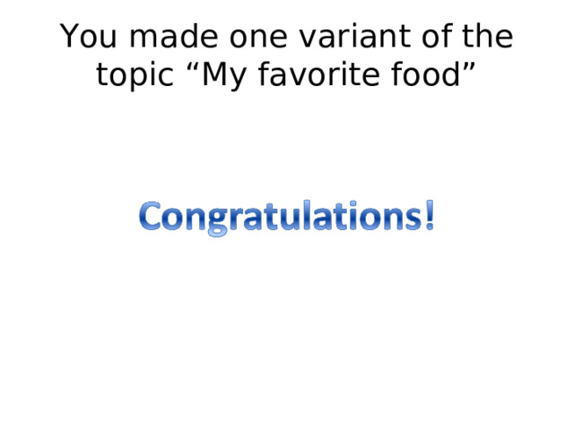 You made one variant of the topic “My favorite food” 