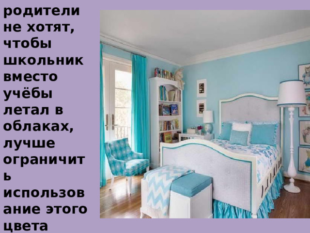 Голубой.  Так что если родители не хотят, чтобы школьник вместо учёбы летал в облаках, лучше ограничить использование этого цвета зоной отдыха.      