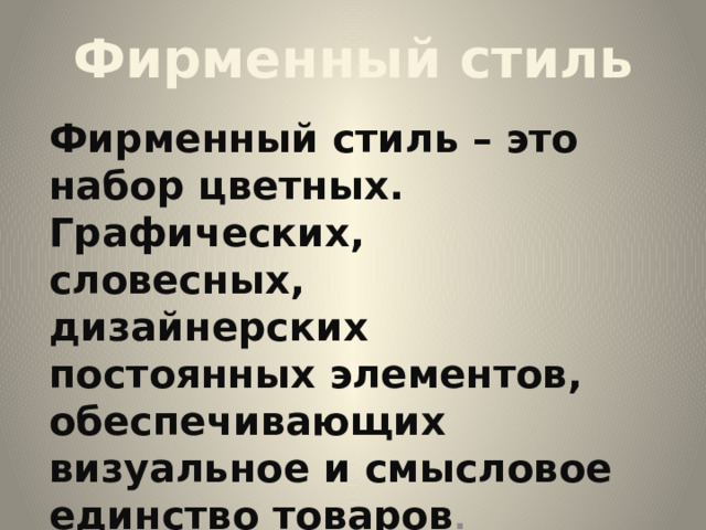 Фирменный стиль Фирменный стиль – это набор цветных. Графических, словесных, дизайнерских постоянных элементов, обеспечивающих визуальное и смысловое единство товаров . 