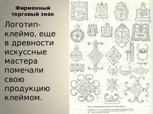 Фирменный торговый знак Логотип-клеймо, еще в древности искуссные мастера помечали свою продукцию клеймом. 