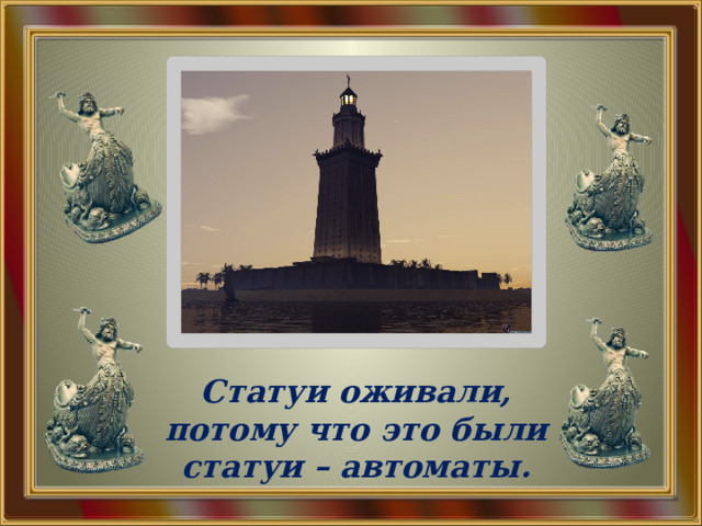 Статуи оживали, потому что это были статуи – автоматы. 