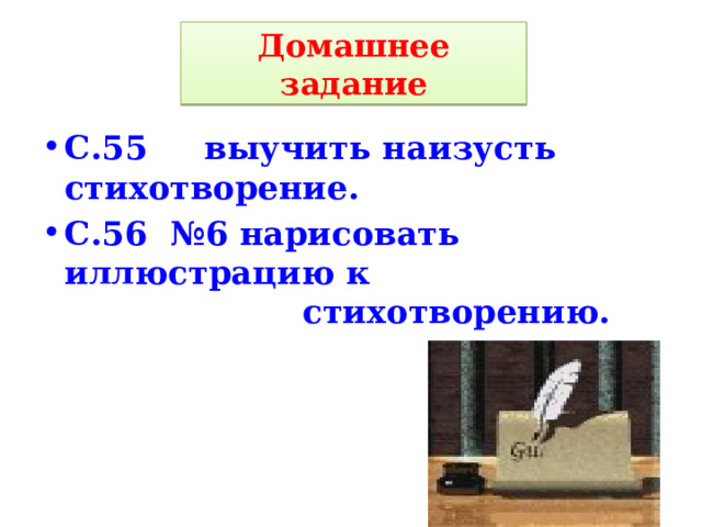   Домашнее задание С.55 выучить наизусть стихотворение. С.56 №6 нарисовать иллюстрацию к стихотворению.  