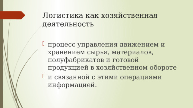 Логистика как хозяйственная деятельность процесс управления движением и хранением сырья, материалов, полуфабрикатов и готовой продукцией в хозяйственном обороте и связанной с этими операциями информацией. 