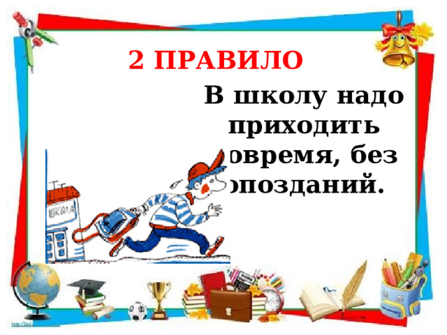 2 ПРАВИЛО В школу надо приходить вовремя, без опозданий.  