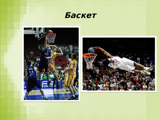 Баскет Баскетбол    - спортивная игра с мячом в которую играют две команды по пять человек  в каждой. Цель игроков каждой команды забросить мяч в кольцо  ( корзину) соперника и не дать противнику забросить вам.     