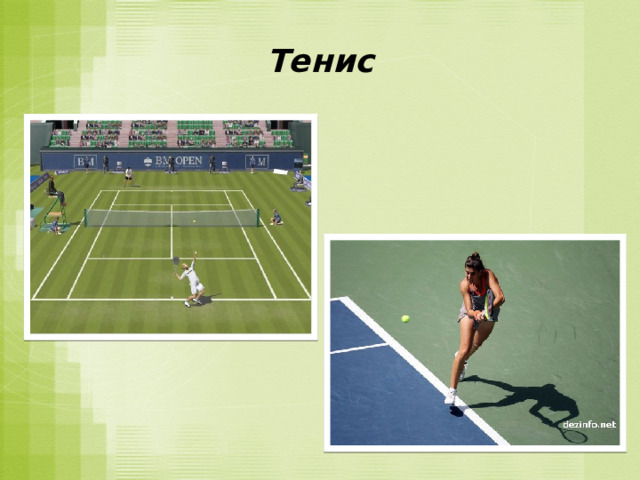 Тенис Теннис  - наиболее популярный в мире вид спорта с мячом и ракеткой. Игра проходит на корте. Он может иметь разное покрытие ( песок, трава, дегтебетон и прорезиненный настил на большинстве закрытых кортов). Изначально теннис родился как игра на траве и до сих пор иногда его называют 