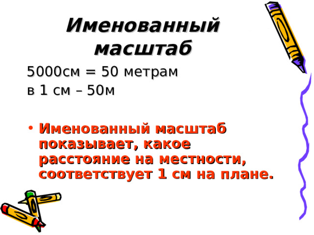 Именованный масштаб 5000см = 50 метрам в 1 см – 50м Именованный масштаб показывает, какое расстояние на местности, соответствует 1 см на плане.   