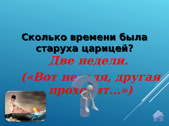 Сколько времени была старуха царицей? Две недели. («Вот неделя, другая проходит…»)