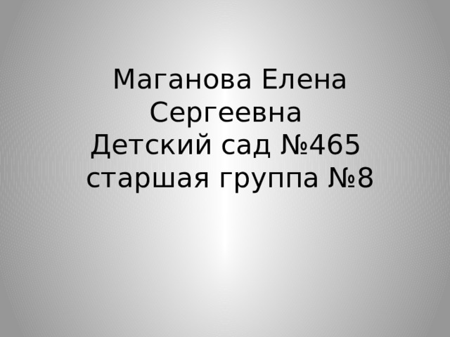 Маганова Елена Сергеевна Детский сад №465 старшая группа №8 