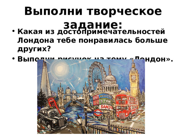 Выполни творческое задание: Какая из достопримечательностей Лондона тебе понравилась больше других? Выполни рисунок на тему «Лондон». 