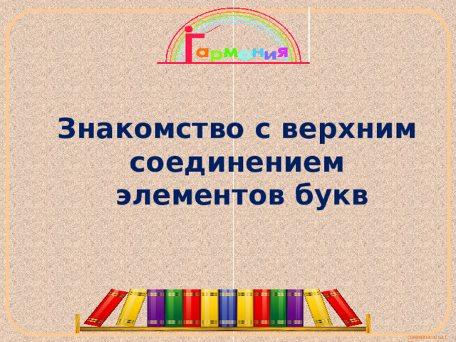 Знакомство с верхним соединением  элементов букв 