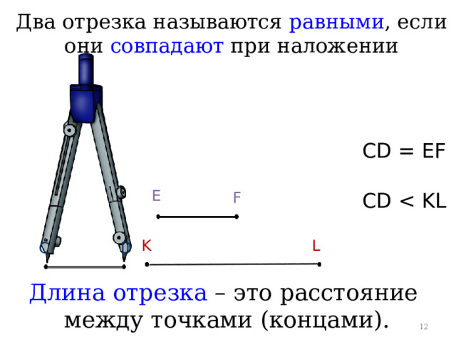 Два отрезка называются равными , если они совпадают при наложении CD = EF E CD F L K D C Длина отрезка – это расстояние между точками (концами). 