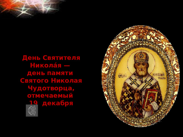 День Святителя Никола́я —  день памяти  Святого Николая Чудотворца, отмечаемый  19  декабря 
