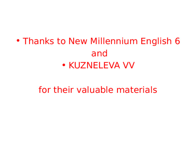 Thanks to New Millennium English 6  and KUZNELEVA VV for their valuable materials 