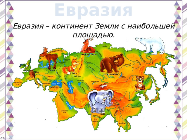 Евразия Евразия – континент Земли с наибольшей площадью. 