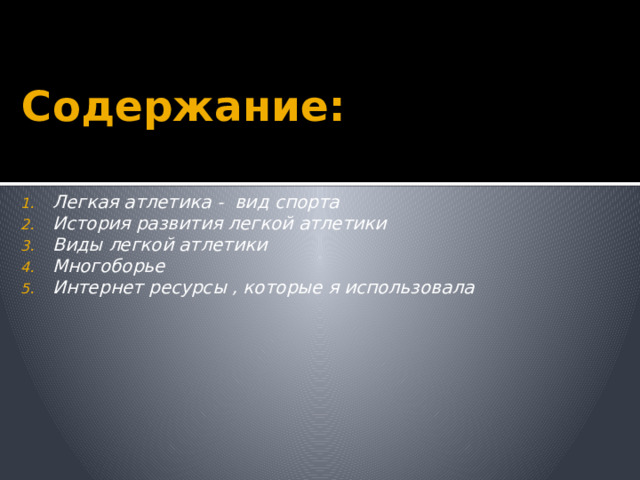 Содержание: Легкая атлетика - вид спорта История развития легкой атлетики Виды легкой атлетики Многоборье Интернет ресурсы , которые я использовала  
