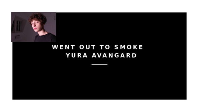  went out to smoke    Yura Avangard 