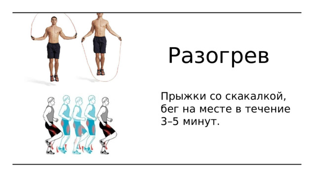  Разогрев Прыжки со скакалкой, бег на месте в течение 3–5 минут. 
