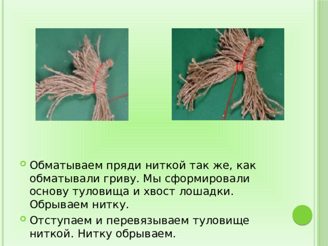 Обматываем пряди ниткой так же, как обматывали гриву. Мы сформировали основу туловища и хвост лошадки. Обрываем нитку. Отступаем и перевязываем туловище ниткой. Нитку обрываем. 