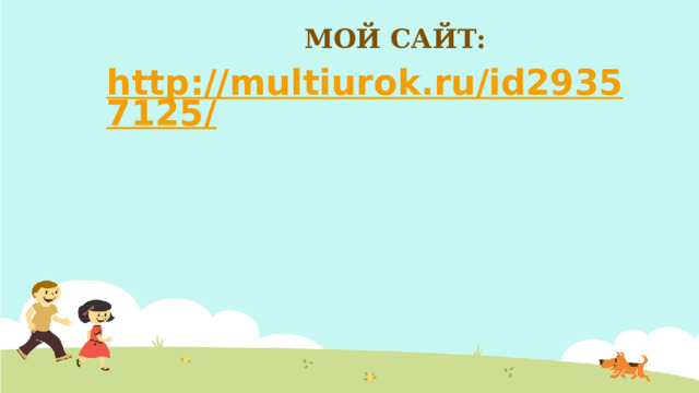 МОЙ САЙТ: http://multiurok.ru/id29357125/  
