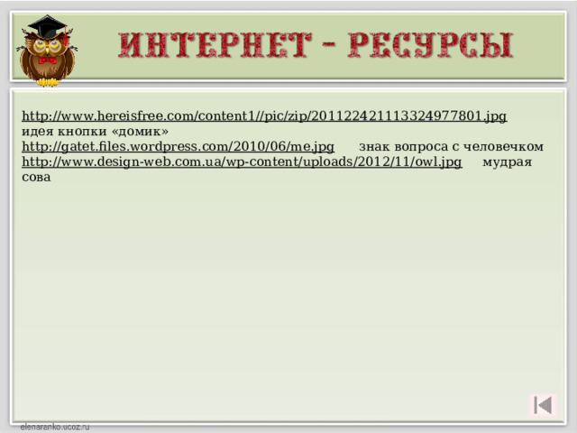 http://www.hereisfree.com/content1//pic/zip/201122421113324977801.jpg  идея кнопки «домик» http://gatet.files.wordpress.com/2010/06/me.jpg  знак вопроса с человечком http://www.design-web.com.ua/wp-content/uploads/2012/11/owl.jpg  мудрая сова 