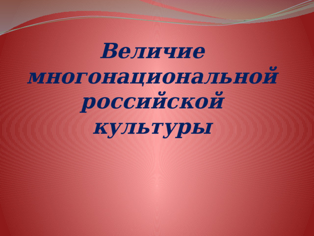 Конспект урока величие многонациональной российской культуры презентация 5 класс