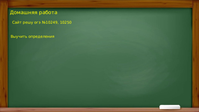 Домашняя работа Сайт решу огэ №10249, 10250 Выучить определения 